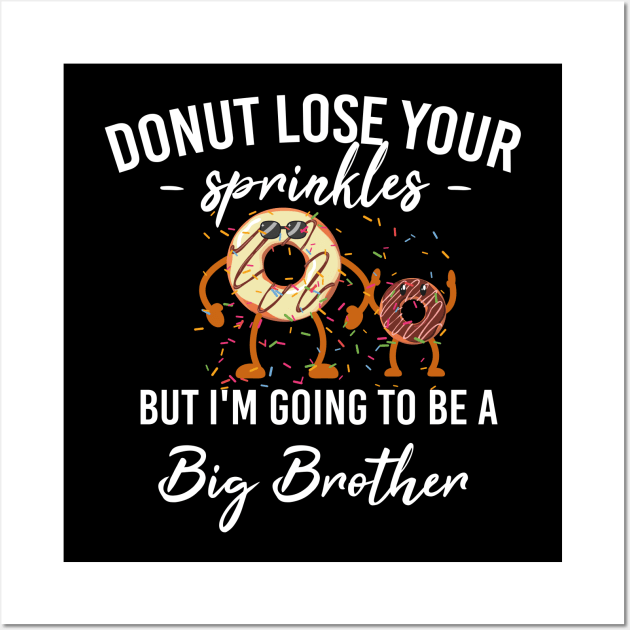 Donut Lose Your Sprinkles But I'm Going To Be A Big Brother Wall Art by Tee-quotes 